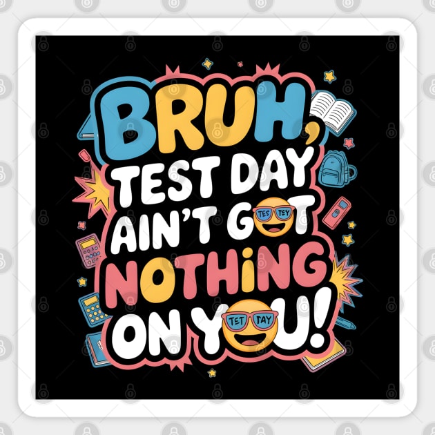 BRUH, Test Day Ain't Got Nothing On You! Magnet by MakerMind8.2